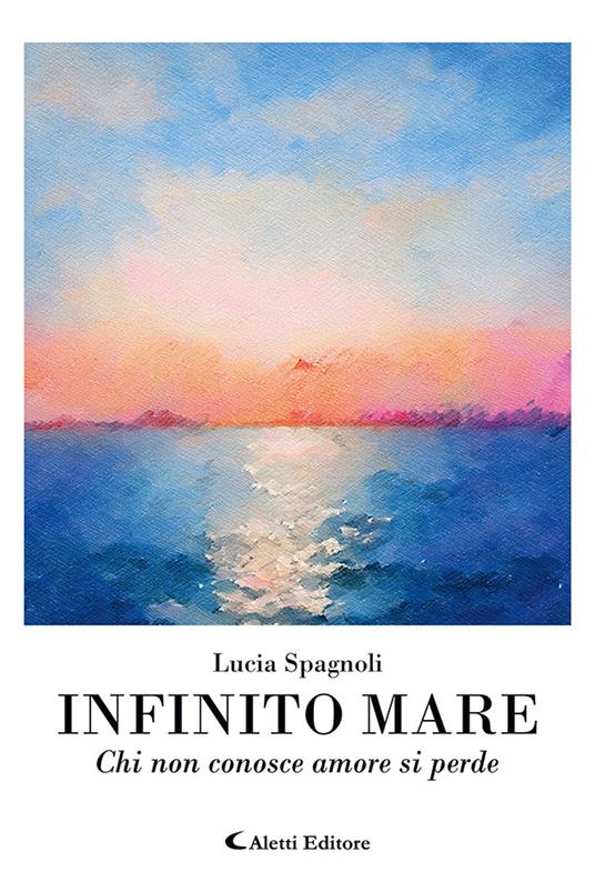 Infinito mare. Chi non conosce amore si perde - Lucia Spagnoli - copertina