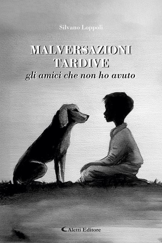 Malversazioni tardive. Gli amici che non ho avuto - Silvano Loppoli - ebook