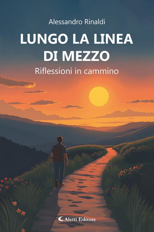 Lungo la linea di mezzo. Riflessioni in cammino - Alessandro Rinaldi - ebook
