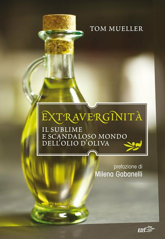 Extraverginità. Il sublime e scandaloso mondo dell'olio d'oliva - Tom Mueller,Maddalena Togliani Fessart - ebook