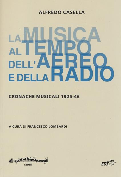 La musica al tempo dell'aereo e della radio. Cronache musicali (1925-46) - Alfredo Casella - copertina