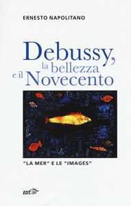 Libro Debussy, la bellezza e il Novecento. «La Mer» e le «Images» Ernesto Napolitano