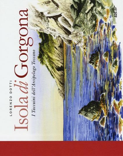 Isola di Gorgona. I taccuini dell'arcipelago toscano - Lorenzo Dotti - copertina