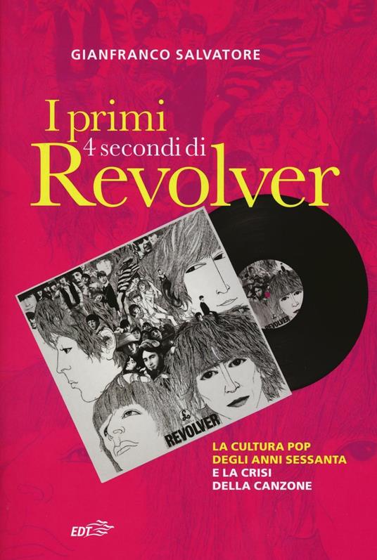 I primi 4 secondi di Revolver. La cultura pop degli anni Sessanta e la crisi della canzone - Gianfranco Salvatore - copertina