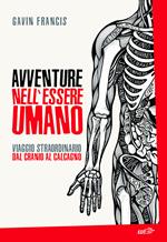 Avventure nell'essere umano. Viaggio straordinario dal cranio al calcagno