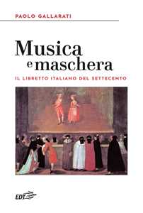 Libro Musica e maschera. Il libretto italiano del Settecento Paolo Gallarati