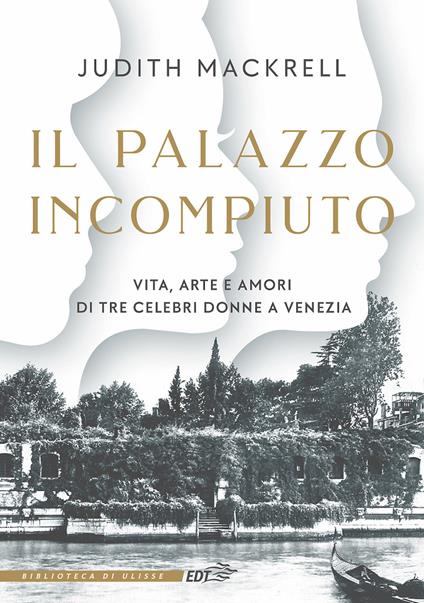 Il palazzo incompiuto. Vita, arte e amori di tre celebri donne a Venezia - Judith Mackerell,Anna Lovisolo - ebook