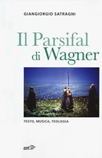 Il Parsifal di Wagner. Testo, musica, teologia