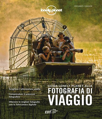 Guida Lonely Planet alla fotografia di viaggio - Richard I'Anson,Andrea Robino Rizzet,Riccardo James Vargiu - ebook