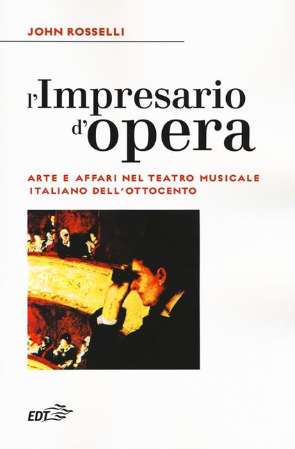 L'impresario d'opera. Arte e affari nel teatro musicale italiano dell'Ottocento - John Rosselli - copertina