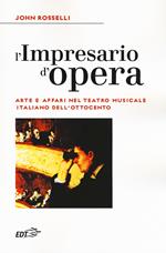 L' impresario d'opera. Arte e affari nel teatro musicale italiano dell'Ottocento