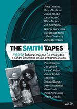 The Smith tapes. 1969-72. Interviste con le rockstar e altre leggende della controcultura