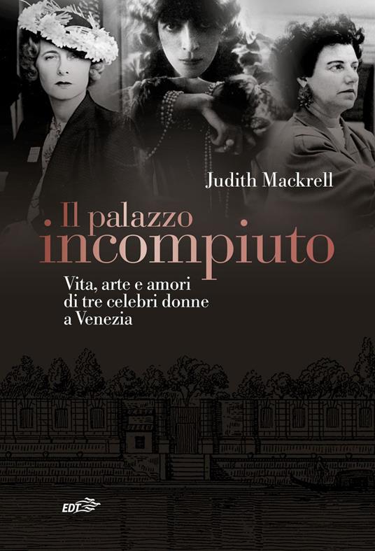 Il palazzo incompiuto. Vita, arte e amori di tre celebri donne a Venezia - Judith Mackrell,Anna Lovisolo - ebook