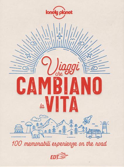 Viaggi che cambiano la vita. 100 memorabili esperienze on the road. Ediz. a colori - copertina