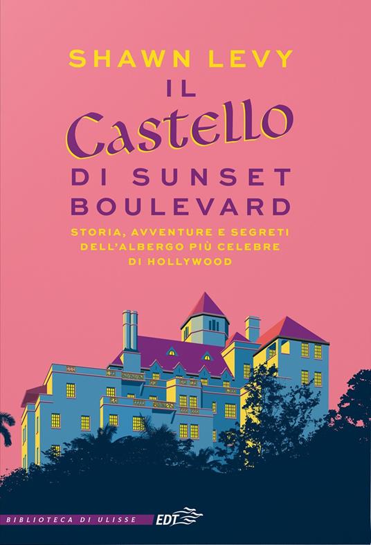 Il castello di Sunset Boulevard. Storia, avventure e segreti dell'albergo più celebre di Hollywood - Shawn Levy - copertina