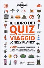 Il libro dei quiz di viaggio Lonely Planet. 2000 domande e risposte per mettere alla prova la tua conoscenza del mondo