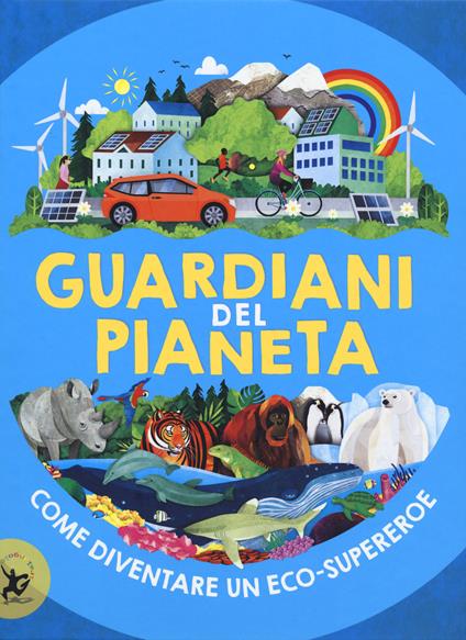 Guardiani del pianeta. Come diventare un eco-supereroe - Clive Gifford - copertina