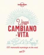 Viaggi che cambiano la vita. 100 memorabili esperienze on the road. Ediz. illustrata