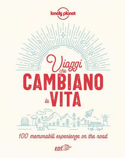 Viaggi che cambiano la vita. 100 memorabili esperienze on the road. Ediz. illustrata - copertina