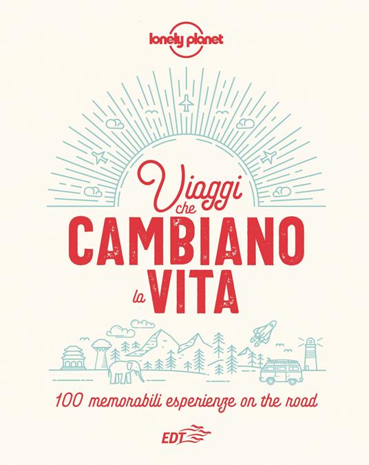 Viaggi che cambiano la vita. 100 memorabili esperienze on the road. Ediz. illustrata - copertina