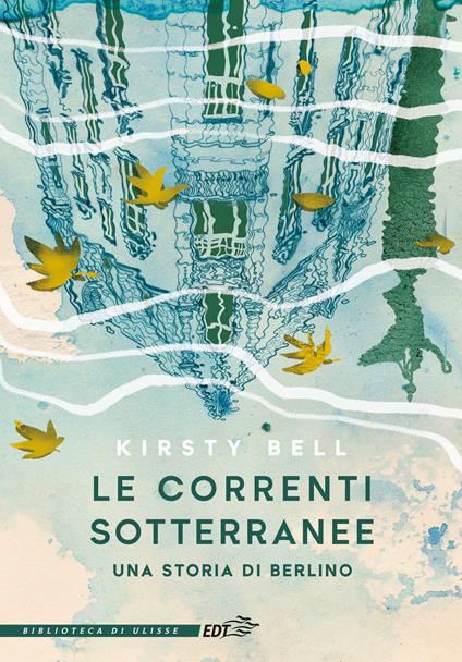 Le correnti sotterranee. Una storia di Berlino - Kirsty Bell - copertina