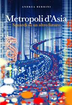 Metropoli d'Asia. Sguardi su un altro futuro