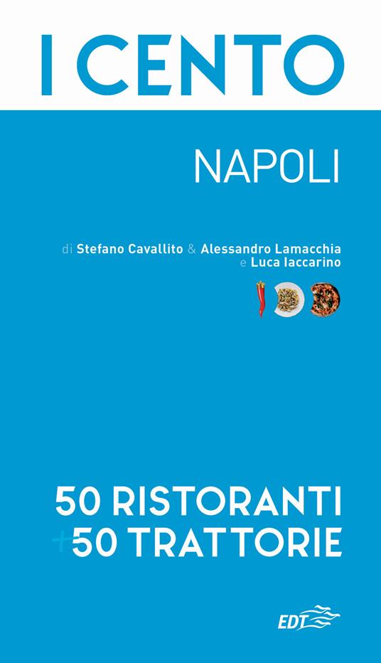 I cento. Napoli. 50 ristoranti + 50 trattorie - Stefano Cavallito,Alessandro Lamacchia,Luca Iaccarino - copertina