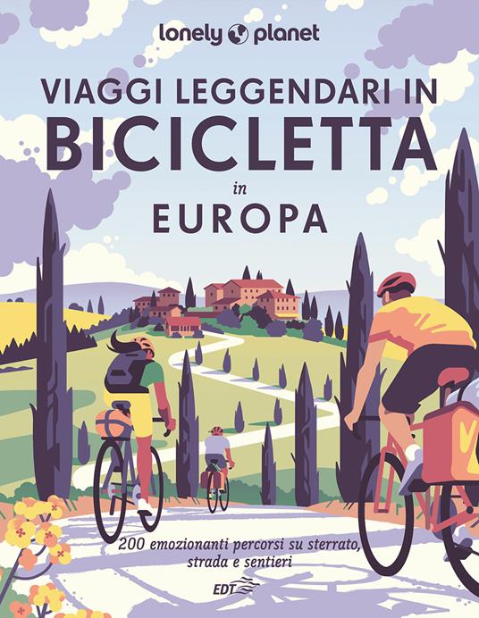 Viaggi leggendari in bicicletta in Europa. 200 emozionanti itinerari in bicicletta, su strada, sterrato e lungo i sentieri - copertina
