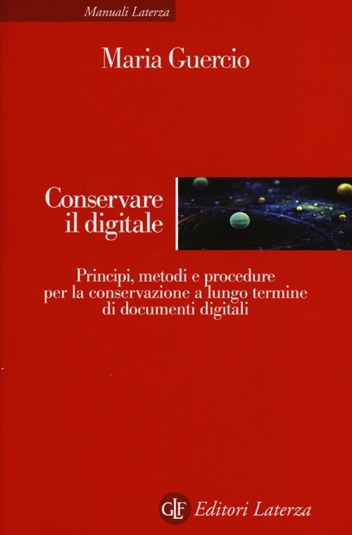 Conservare il digitale. Principi, metodi e procedure per la conservazione a lungo termine di documenti digitali - Maria Guercio - copertina