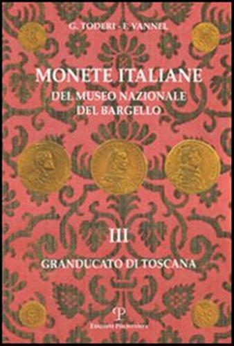 Monete italiane del Museo nazionale del Bargello. Vol. 3: Granducato di Toscana. - Giuseppe Toderi,Fiorenza Vannel - copertina