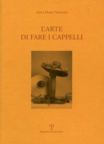 L' arte di fare i cappelli. Ediz. italiana e inglese - Anna M. Nicolini - copertina