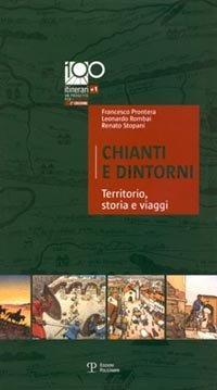 Chianti e dintorni. Territorio, storia e viaggi - Francesco Prontera,Leonardo Rombai,Renato Stopani - copertina