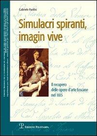 Simulacri spiranti, imagin vive. Il recupero delle opere d'arte toscane nel 1815 - Gabriele Paolini - copertina