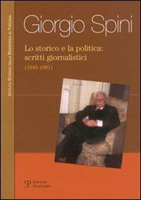 Lo storico e la politica: scritti giornalistici (1945-1961) - Giorgio Spini - copertina