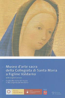 Museo d'arte sacra della Collegiata di Santa Maria a Figline Valdarno. Guida alla visita del museo e alla scoperta del territorio. Ediz. italiana e inglese - copertina