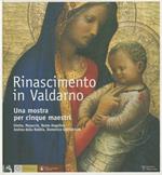 Rinascimento in Valdarno. Una mostra per cinque maestri. Giotto, Masaccio, Beato Angelico, Andrea Della Robbia, Domenico Ghirlandaio. Ediz. italiana e inglese