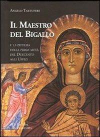 Il Maestro del Bigallo e la pittura della prima metà del Duecento agli Uffizi. Ediz. illustrata - Angelo Tartuferi - copertina
