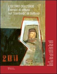 L'occhio dell'eroe. Esercizi di pittura sul «Garibaldi» di Guttuso. Ediz. illustrata - copertina