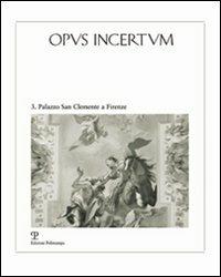 Opus incertum. Vol. 3: Palazzo San Clemente a Firenze. Architettura e decorazione dai Guadagni ai Velluti Zati. - copertina