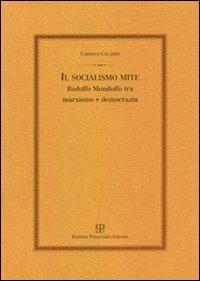 Il socialismo mite. Rodolfo Mondolfo tra marxismo e democrazia - Carmelo Calabrò - copertina