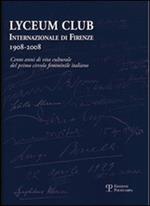 Lyceum Club Internazionale di Firenze 1908-2008. Cento anni di vita culturale del primo circolo femminile italiano