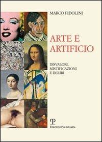 Arte e artificio. Disvalori, mistificazioni e deliri - Marco Fidolini - copertina