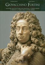 Giovacchino Fortini. Scultura, architettura, decorazione e committenza a Firenze al tempo degli ultimi Medici. Vol. 2
