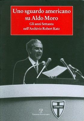 Uno sguardo americano su Aldo Moro. Gli anni Settanta nell'archivio Robert Katz - copertina