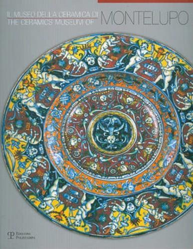 Il museo della ceramica di Montelupo. Ediz. italiana e inglese - Fausto Berti - 2