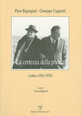 «La certezza della poesia». Lettere (1942-1970) - Piero Bigongiari,Giuseppe Ungaretti - copertina