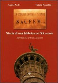 Sacfem. Storia di una fabbrica nel XX secolo - Angelo Nesti,Tiziana Nocentini - copertina