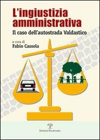 L'ingiustizia amministrativa. Il caso dell'autostrada Valdastico - copertina