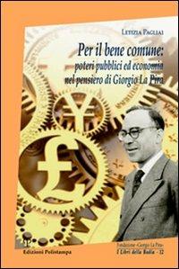 Per il bene comune. Poteri pubblici ed economia nel pensiero di Giorgio La Pira - Letizia Pagliai - copertina