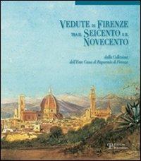 Vedute di Firenze tra il Seicento e il Novecento. Dalla collezione dell'Ente Cassa di Risparmio di Firenze. Ediz. illustrata - copertina